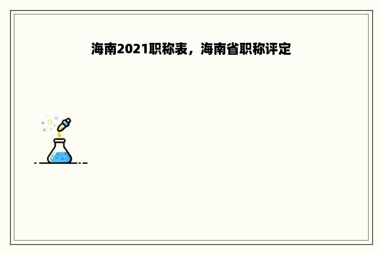 海南2021职称表，海南省职称评定