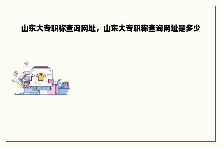 山东大专职称查询网址，山东大专职称查询网址是多少