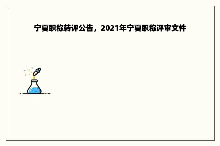 宁夏职称转评公告，2021年宁夏职称评审文件