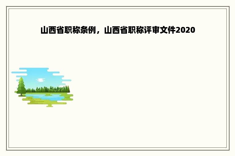 山西省职称条例，山西省职称评审文件2020