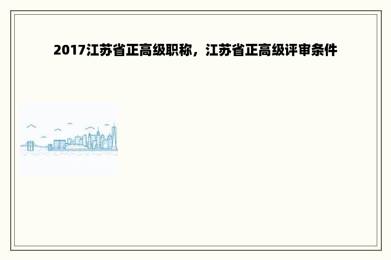 2017江苏省正高级职称，江苏省正高级评审条件