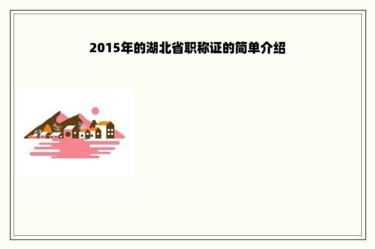 2015年的湖北省职称证的简单介绍