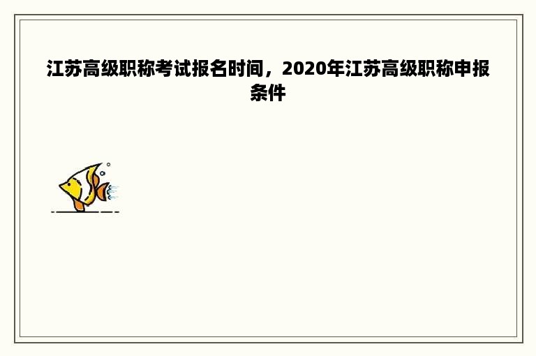 江苏高级职称考试报名时间，2020年江苏高级职称申报条件