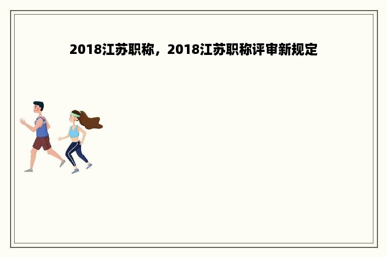 2018江苏职称，2018江苏职称评审新规定