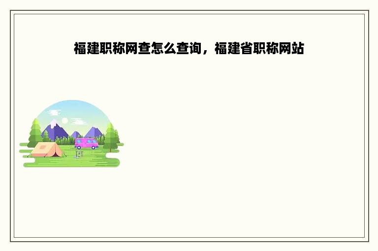 福建职称网查怎么查询，福建省职称网站