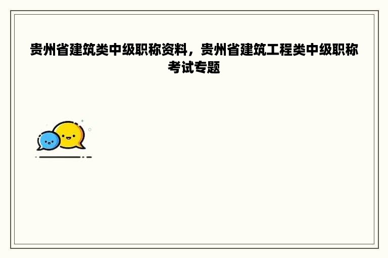 贵州省建筑类中级职称资料，贵州省建筑工程类中级职称考试专题