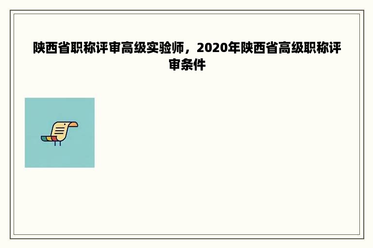 陕西省职称评审高级实验师，2020年陕西省高级职称评审条件