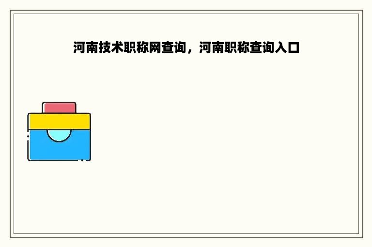 河南技术职称网查询，河南职称查询入口