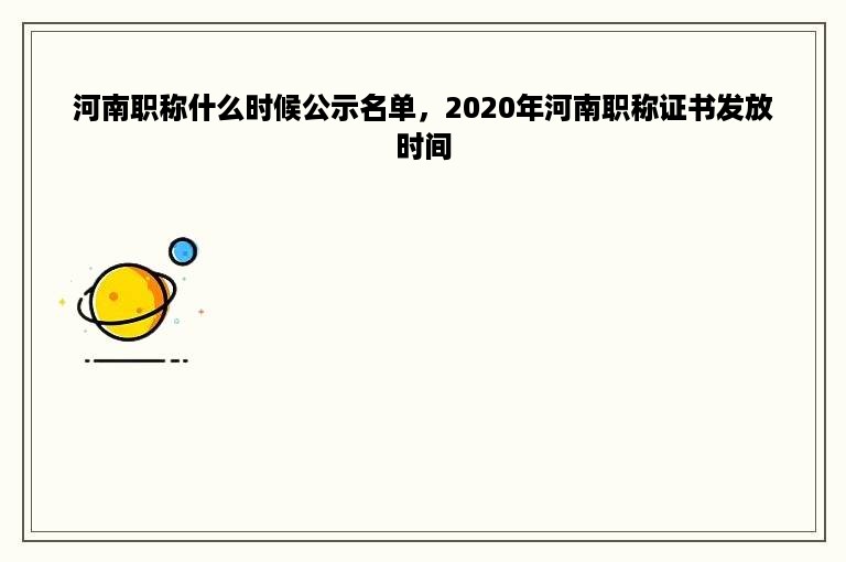 河南职称什么时候公示名单，2020年河南职称证书发放时间