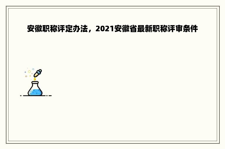 安徽职称评定办法，2021安徽省最新职称评审条件