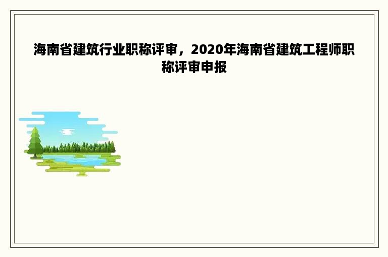 海南省建筑行业职称评审，2020年海南省建筑工程师职称评审申报