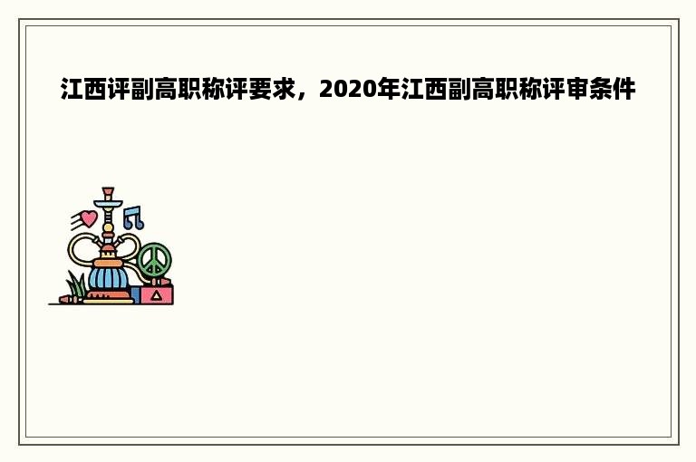 江西评副高职称评要求，2020年江西副高职称评审条件