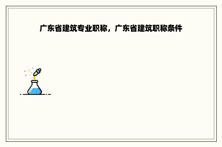 广东省建筑专业职称，广东省建筑职称条件