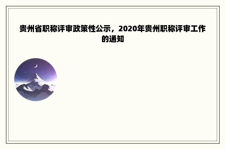 贵州省职称评审政策性公示，2020年贵州职称评审工作的通知