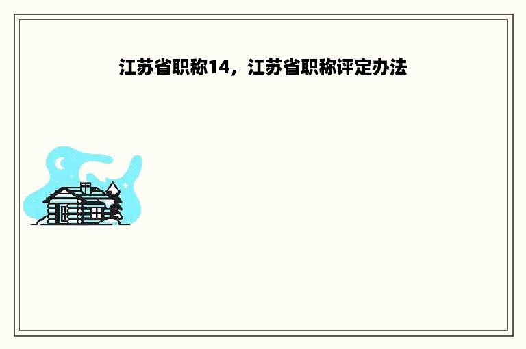 江苏省职称14，江苏省职称评定办法