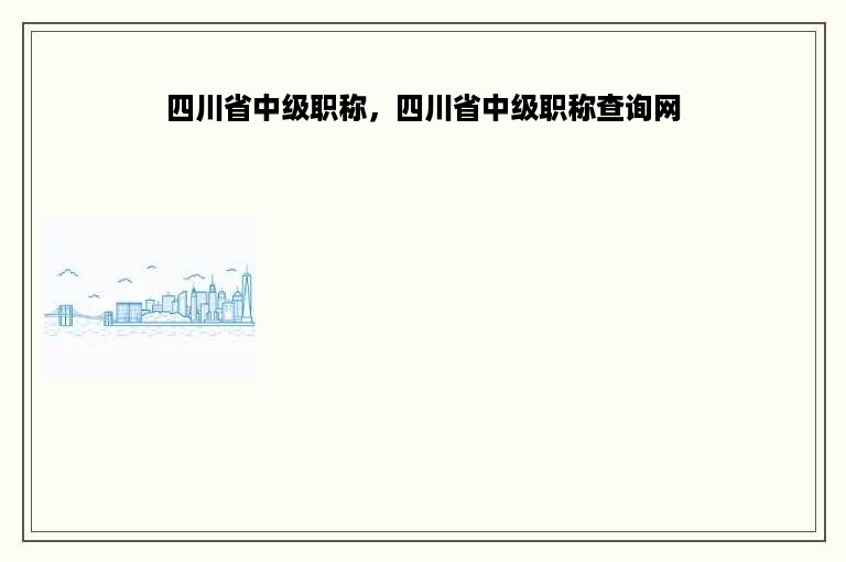 四川省中级职称，四川省中级职称查询网