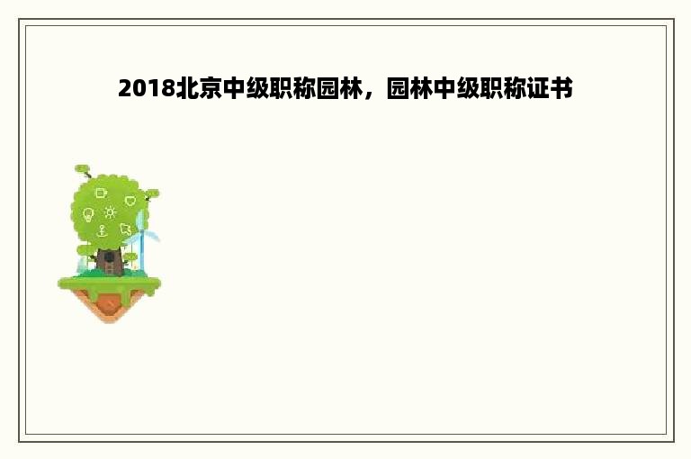 2018北京中级职称园林，园林中级职称证书