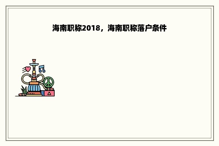 海南职称2018，海南职称落户条件