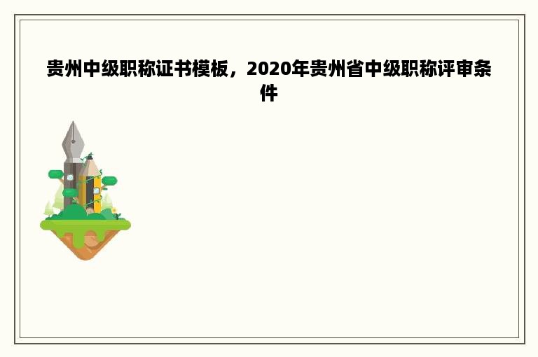 贵州中级职称证书模板，2020年贵州省中级职称评审条件