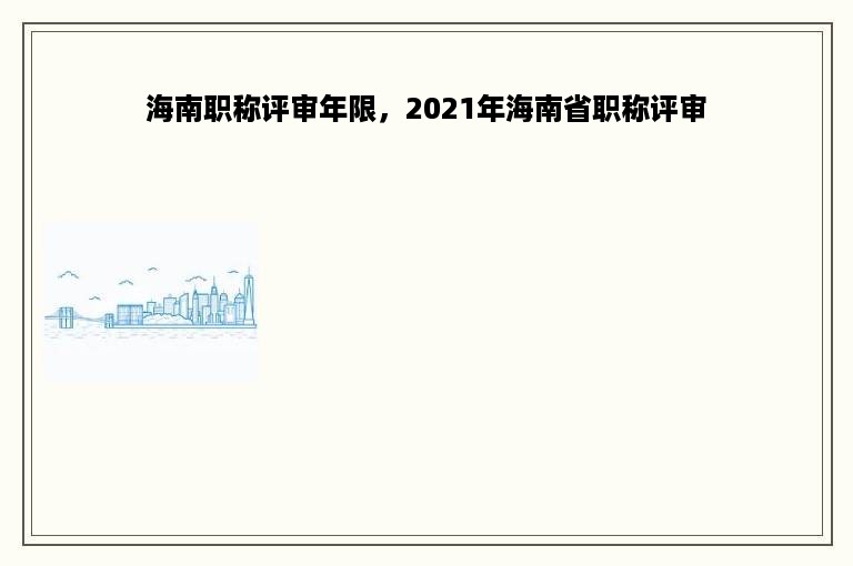 海南职称评审年限，2021年海南省职称评审