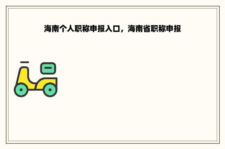 海南个人职称申报入口，海南省职称申报