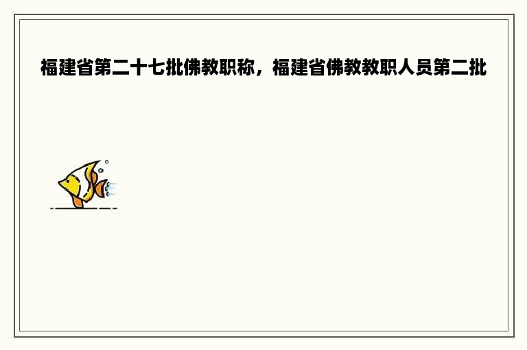 福建省第二十七批佛教职称，福建省佛教教职人员第二批