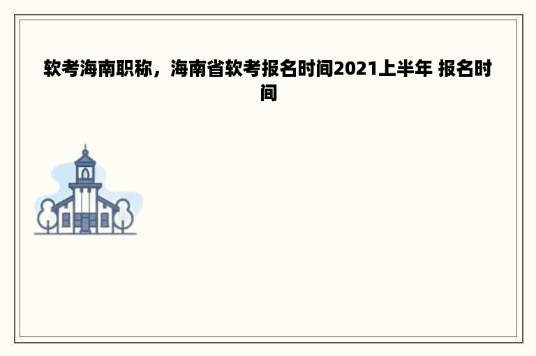 软考海南职称，海南省软考报名时间2021上半年 报名时间