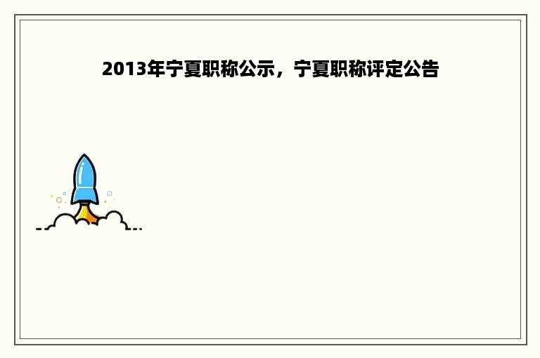 2013年宁夏职称公示，宁夏职称评定公告