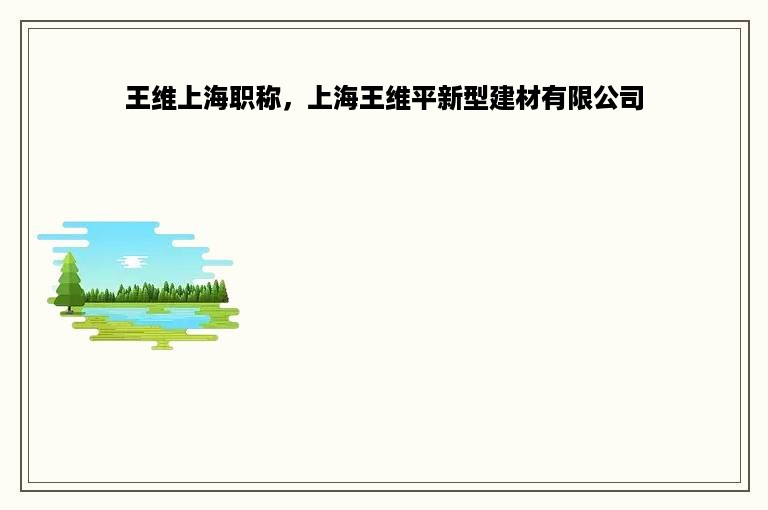 王维上海职称，上海王维平新型建材有限公司