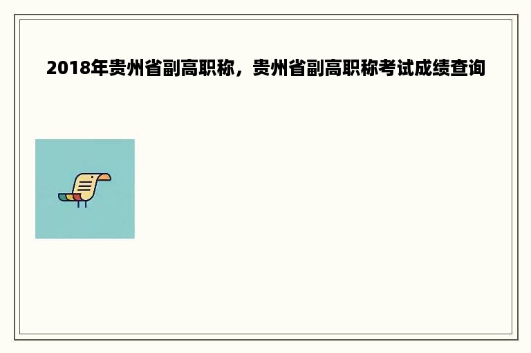 2018年贵州省副高职称，贵州省副高职称考试成绩查询