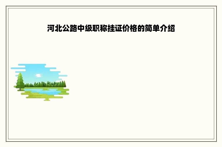 河北公路中级职称挂证价格的简单介绍