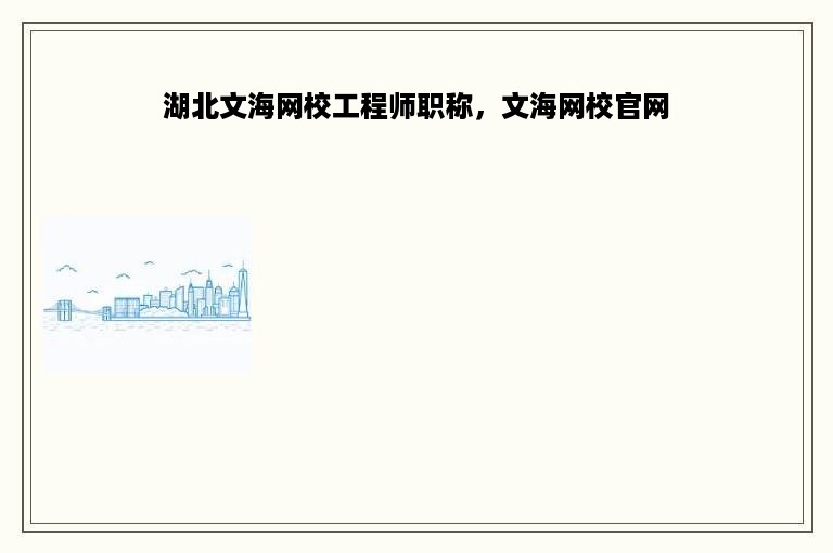 湖北文海网校工程师职称，文海网校官网