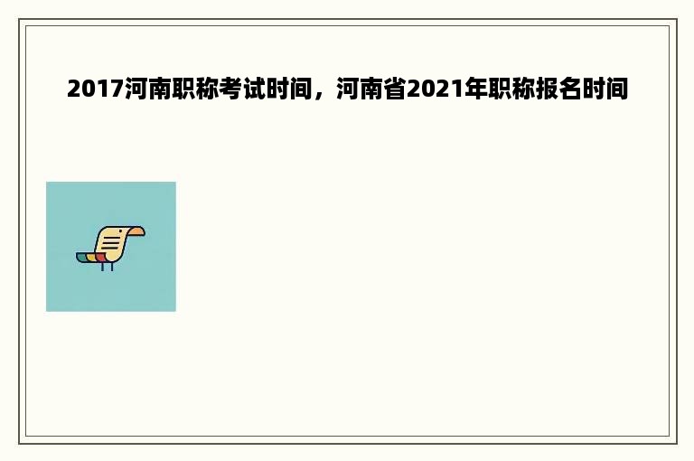 2017河南职称考试时间，河南省2021年职称报名时间