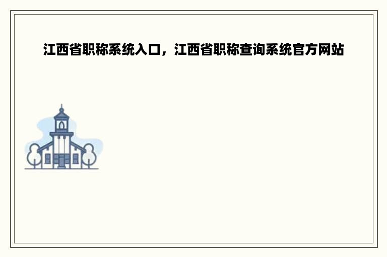 江西省职称系统入口，江西省职称查询系统官方网站