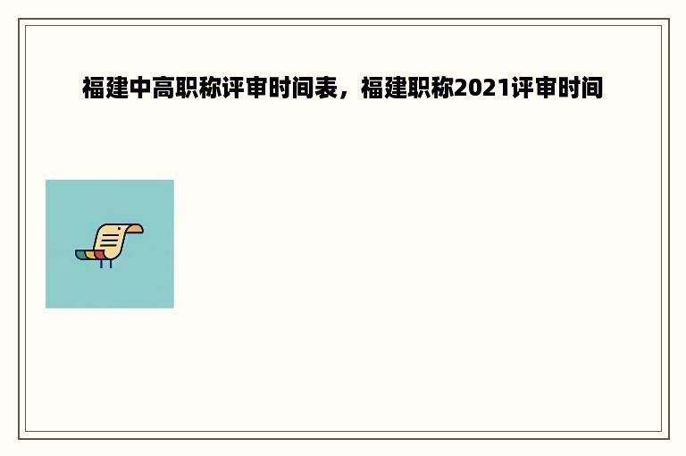 福建中高职称评审时间表，福建职称2021评审时间