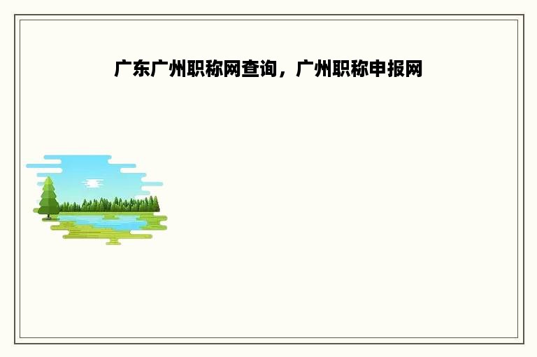 广东广州职称网查询，广州职称申报网