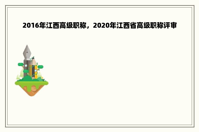 2016年江西高级职称，2020年江西省高级职称评审