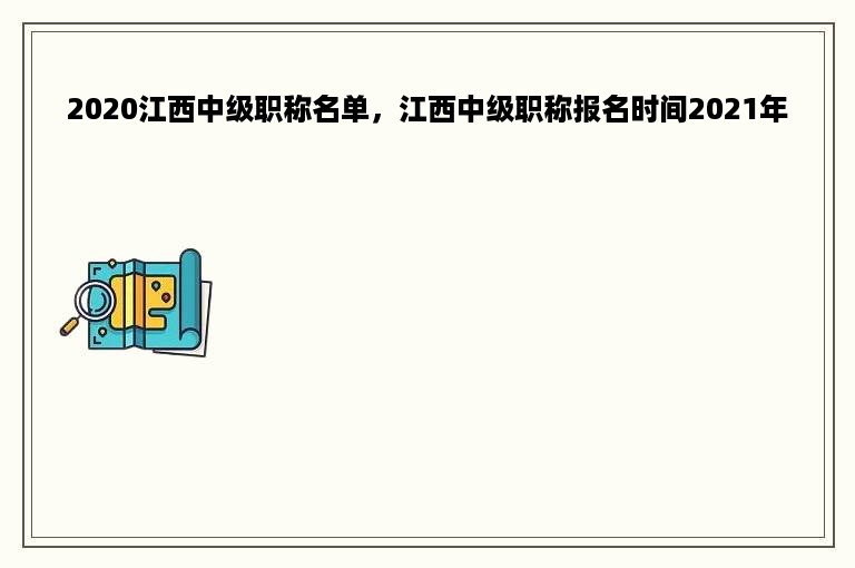 2020江西中级职称名单，江西中级职称报名时间2021年