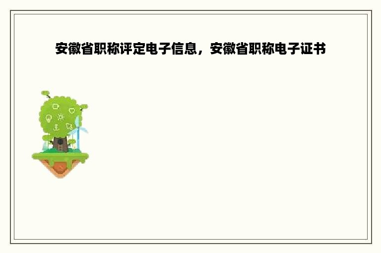 安徽省职称评定电子信息，安徽省职称电子证书