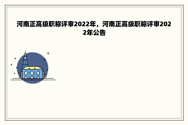 河南正高级职称评审2022年，河南正高级职称评审2022年公告