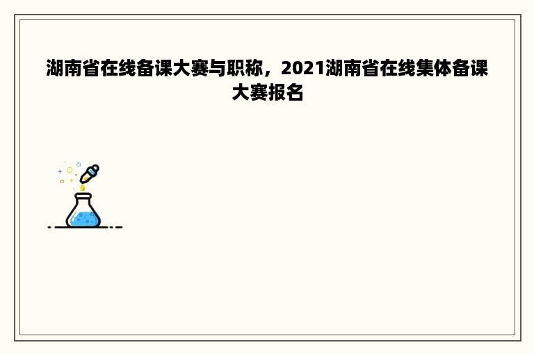 湖南省在线备课大赛与职称，2021湖南省在线集体备课大赛报名