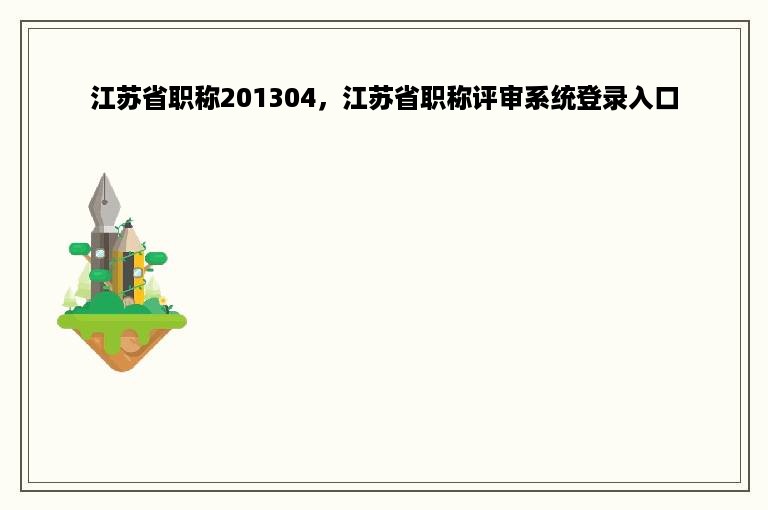 江苏省职称201304，江苏省职称评审系统登录入口