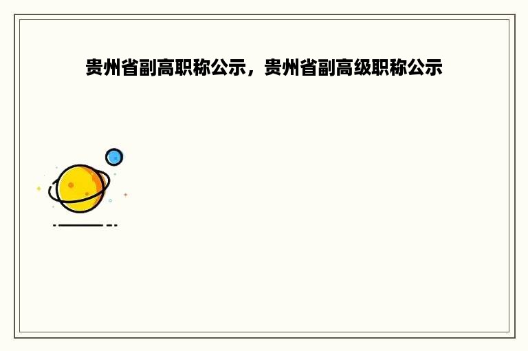 贵州省副高职称公示，贵州省副高级职称公示