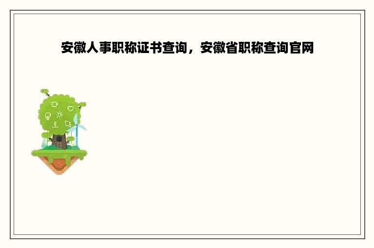 安徽人事职称证书查询，安徽省职称查询官网