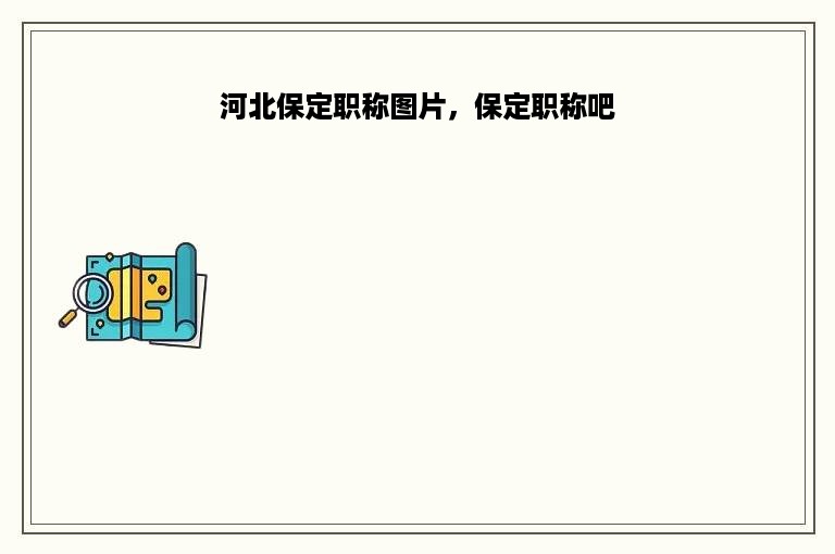 河北保定职称图片，保定职称吧