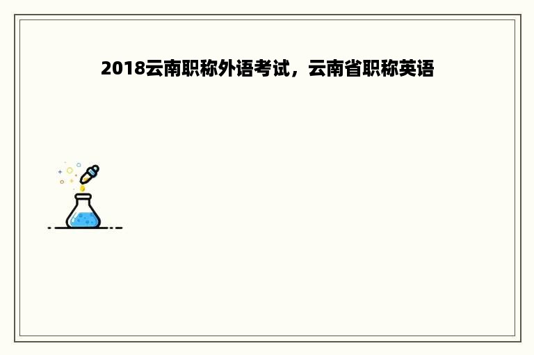 2018云南职称外语考试，云南省职称英语