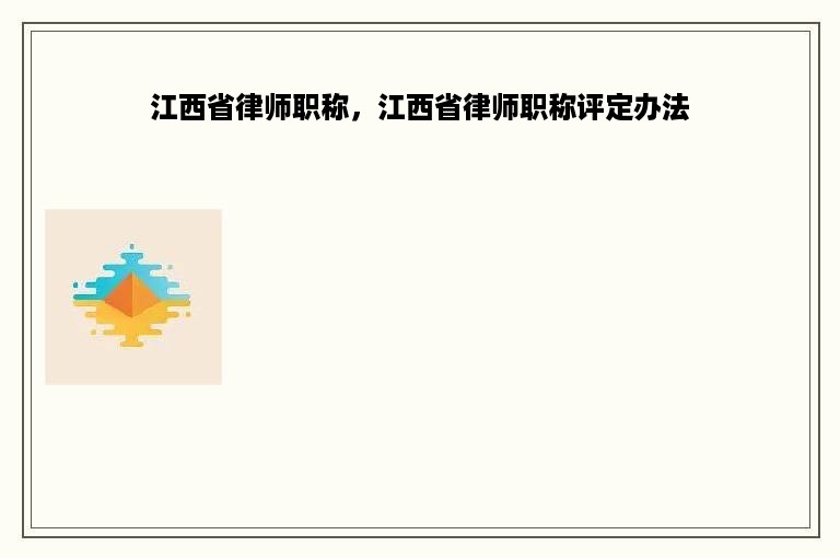 江西省律师职称，江西省律师职称评定办法