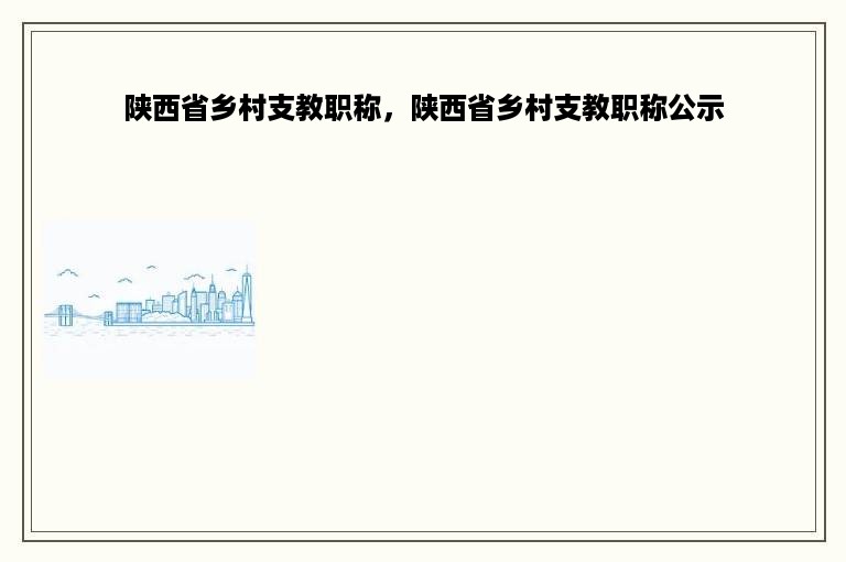 陕西省乡村支教职称，陕西省乡村支教职称公示