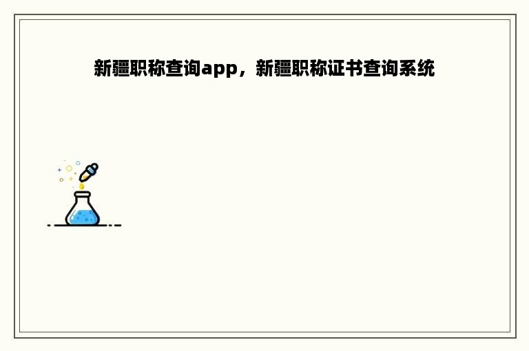 新疆职称查询app，新疆职称证书查询系统