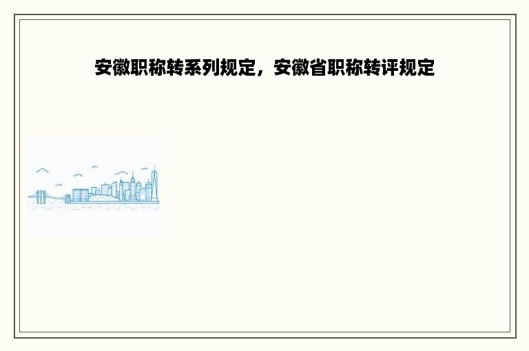 安徽职称转系列规定，安徽省职称转评规定